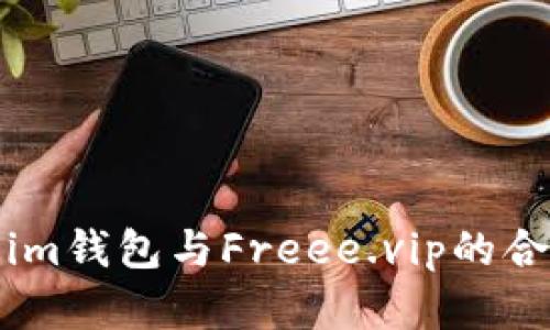 Token.im钱包与Freee.vip的合作分析