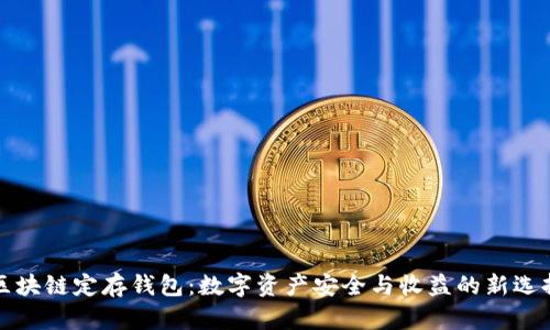 区块链定存钱包：数字资产安全与收益的新选择