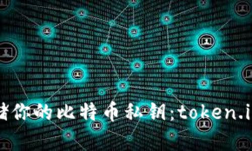 如何安全管理和存储你的比特币私钥：token.im与私钥的最佳实践