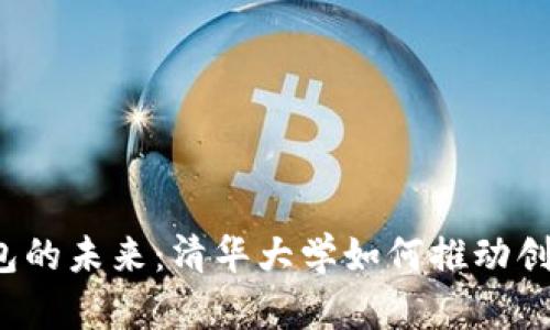  数字钱包的未来：清华大学如何推动创新与发展