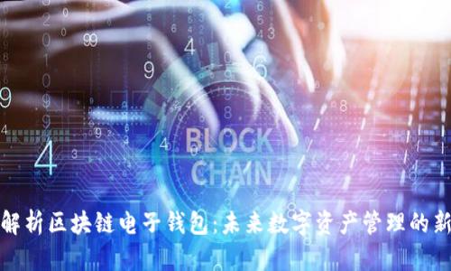 全面解析区块链电子钱包：未来数字资产管理的新选择