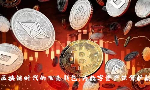 区块链时代的飞麦钱包：为数字资产保驾护航