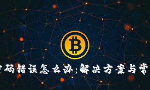 Token.im密码错误怎么办：解决方案与常见问题解答