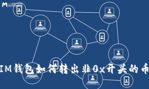 : IM钱包如何转出非0x开头的币种