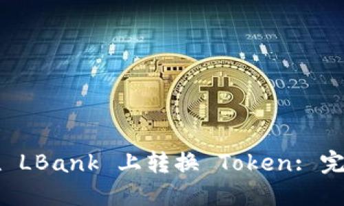 如何在 LBank 上转换 Token: 完整指南
