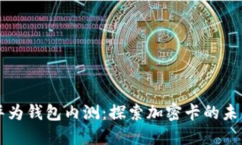 华为钱包内测：探索加密卡的未来
