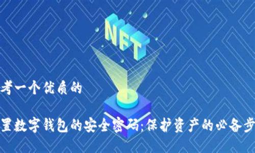 思考一个优质的

设置数字钱包的安全密码：保护资产的必备步骤