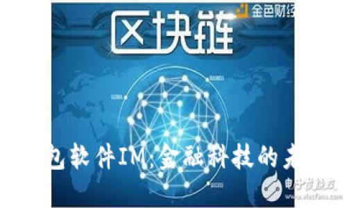 : 国际钱包软件IM：金融科技的未来引领者