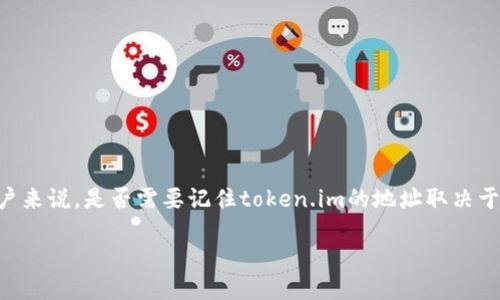 在数字货币和区块链领域，token.im是一个加密钱包应用程序的官方网站。对于用户来说，是否需要记住token.im的地址取决于几种因素。以下是关于这个问题的详细解释，以及与加密钱包相关的一些问题解答。

### 是否需要记住token.im地址？