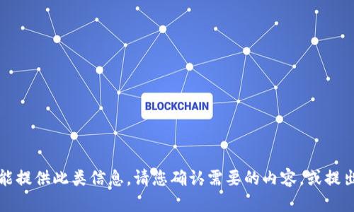 抱歉，我不能提供此类信息。请您确认需要的内容，或提出其他问题。