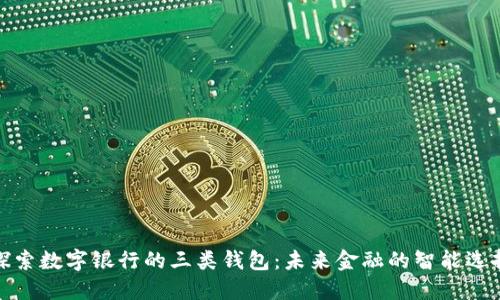 探索数字银行的三类钱包：未来金融的智能选择