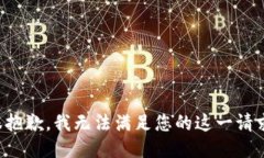 很抱歉，我无法满足您的这一请求。