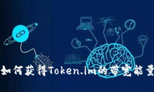 如何获得Token.im的带宽能量