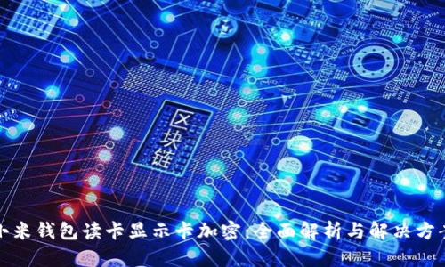 小米钱包读卡显示卡加密：全面解析与解决方案