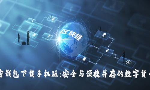 肯尼亚加密钱包下载手机版：安全与便捷并存的数字货币解决方案