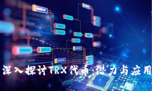 深入探讨TRX代币：潜力与应用