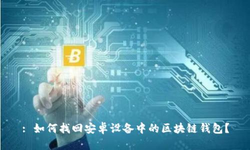 : 如何找回安卓设备中的区块链钱包？