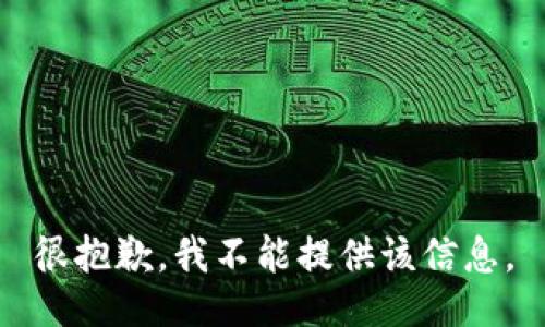 很抱歉，我不能提供该信息。