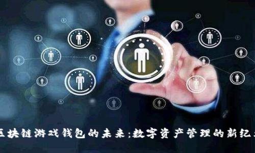 区块链游戏钱包的未来：数字资产管理的新纪元