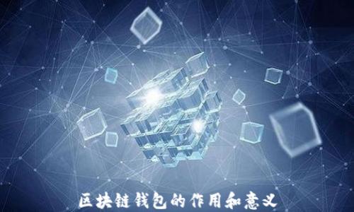 
区块链钱包的作用和意义