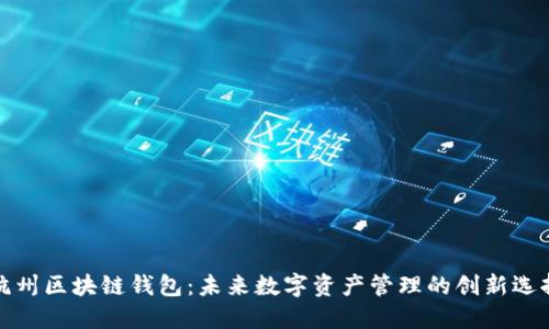 杭州区块链钱包：未来数字资产管理的创新选择