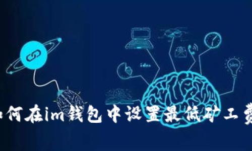 如何在im钱包中设置最低矿工费？