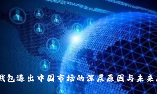 IM钱包退出中国市场的深层原因与未来展望