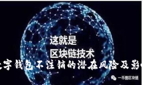 数字钱包不注销的潜在风险及影响