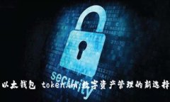 以太钱包 token.im：数字资产管理的新选择