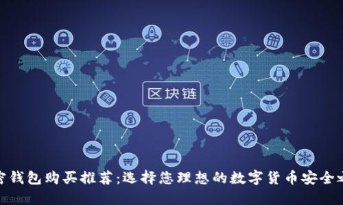 加密钱包购买推荐：选择您理想的数字货币安全之道