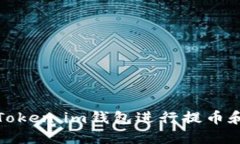 如何使用Token.im钱包进行提币和转币操作
