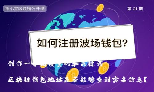 创作一个高质量的和关键词

区块链钱包地址是否能够查到实名信息？