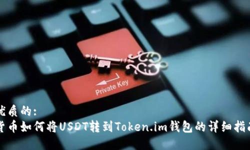 优质的:
货币如何将USDT转到Token.im钱包的详细指南