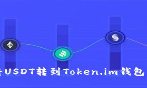 优质的:
货币如何将USDT转到Token.im钱包的详细指南