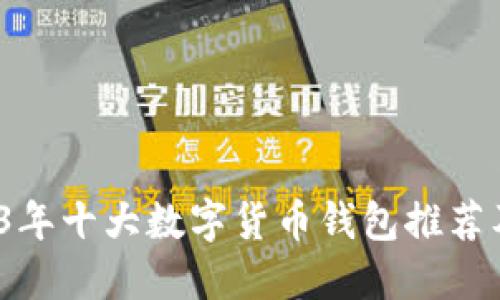  2023年十大数字货币钱包推荐及评测