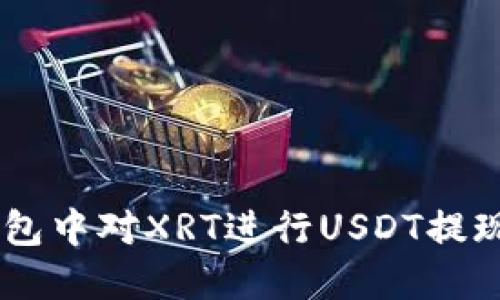 如何在IM钱包中对XRT进行USDT提现的全面指南