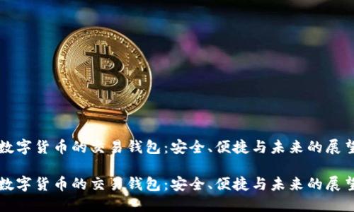 数字货币的交易钱包：安全、便捷与未来的展望

数字货币的交易钱包：安全、便捷与未来的展望