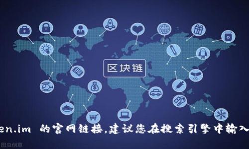 抱歉，我无法直接访问互联网或提供特定网站的链接。不过，您可以轻松找到 token.im 的官网链接，建议您在搜索引擎中输入“token.im”进行查找。请让我知道，如果您需要与 token.im 相关的信息或内容。
