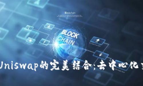 IM钱包与Uniswap的完美结合：去中心化交易的未来