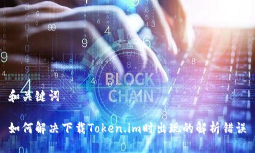 和关键词

如何解决下载Token.im时出现的解析错误