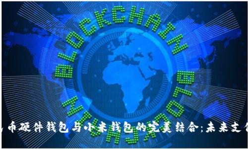 数字人民币硬件钱包与小米钱包的完美结合：未来支付的趋势