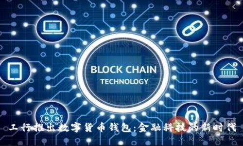 工行推出数字货币钱包：金融科技的新时代