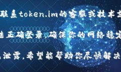 很抱歉，你遇到了token.im钱包密码错误的问题。以