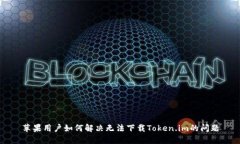 苹果用户如何解决无法下载Token.im的问题