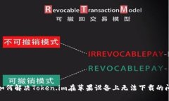 : 如何解决Token.im在苹果设备上无法下载的问题