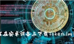 如何在安卓设备上下载Token.im钱包