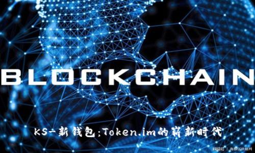 KS-新钱包：Token.im的崭新时代