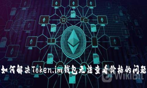 如何解决Token.im钱包无法查看价格的问题
